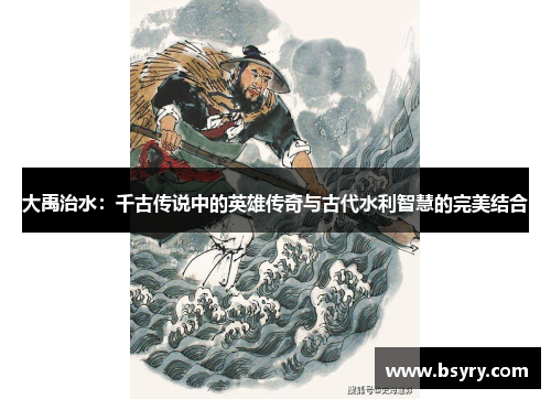 大禹治水：千古传说中的英雄传奇与古代水利智慧的完美结合